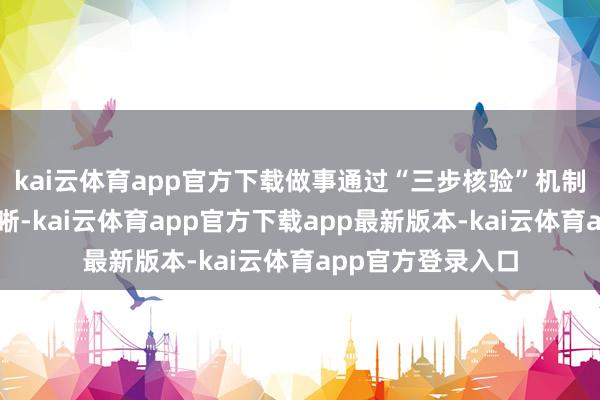 kai云体育app官方下载做事通过“三步核验”机制确保房源权属明晰-kai云体育app官方下载app最新版本-kai云体育app官方登录入口