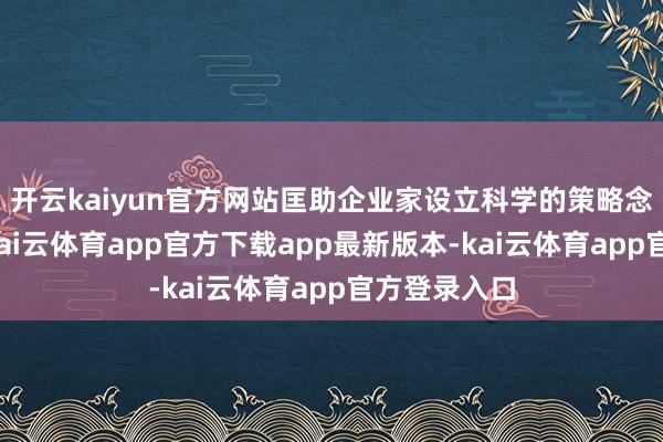 开云kaiyun官方网站匡助企业家设立科学的策略念念维框架-kai云体育app官方下载app最新版本-kai云体育app官方登录入口