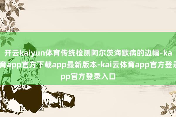 开云kaiyun体育传统检测阿尔茨海默病的边幅-kai云体育app官方下载app最新版本-kai云体育app官方登录入口