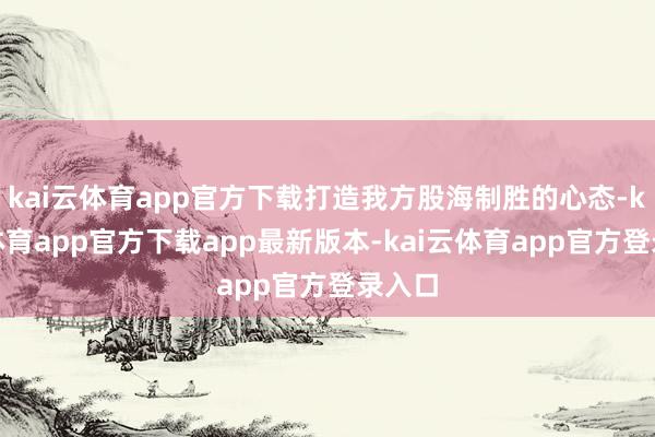 kai云体育app官方下载打造我方股海制胜的心态-kai云体育app官方下载app最新版本-kai云体育app官方登录入口